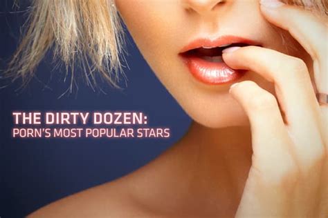 who is the top pornstar|Call ‘Em the Dirty Dozen: The 12 Most Popular Stars in Adult。